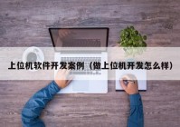 上位机软件开发案例（做上位机开发怎么样）