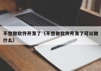 不想做软件开发了（不想做软件开发了可以做什么）