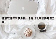 北京软件开发多少钱一个月（北京软件开发方案）