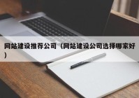 网站建设推荐公司（网站建设公司选择哪家好）