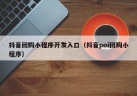 抖音团购小程序开发入口（抖音poi团购小程序）