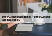 免费个人网站建设都有哪些（免费个人网站建设都有哪些项目）