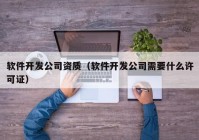 软件开发公司资质（软件开发公司需要什么许可证）