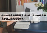 微信小程序开发部署上线流程（微信小程序开发部署上线流程是什么）