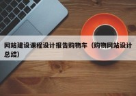 网站建设课程设计报告购物车（购物网站设计总结）