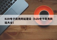 B2B电子商务网站建设（b2b电子商务网站大全）