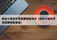 微信小程序开发需要哪些技术（微信小程序开发需要哪些基础）