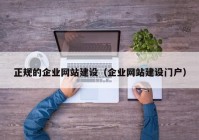 正规的企业网站建设（企业网站建设门户）