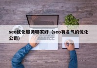 seo优化服务哪家好（seo有名气的优化公司）