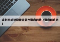 定制网站建设搜索苏州聚尚网络（聚尚网官网）