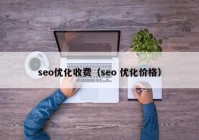 seo优化收费（seo 优化价格）