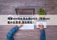 淘宝seo优化怎么做2018（淘宝seo是什么意思,怎么优化）