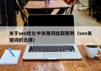 关于seo优化中关键词选取原则（seo关键词的选择）