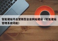 智能建站平台营销型企业网站建设（智能建站管理系统功能）