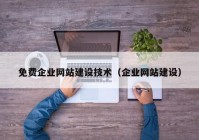 免费企业网站建设技术（企业网站建设）