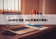 seo优化范围（seo主要优化哪些）