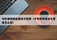 中职课程网站建设与管理（中专网站建设与管理怎么样）