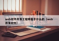 web软件开发工程师是干什么的（web 开发软件）