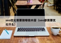 seo优化需要做哪些内容（seo都需要优化什么）